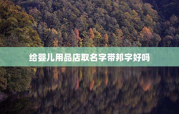 给婴儿用品店取名字带邦字好吗