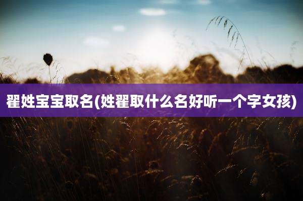 翟姓宝宝取名(姓翟取什么名好听一个字女孩)