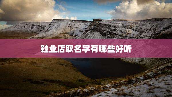 鞋业店取名字有哪些好听