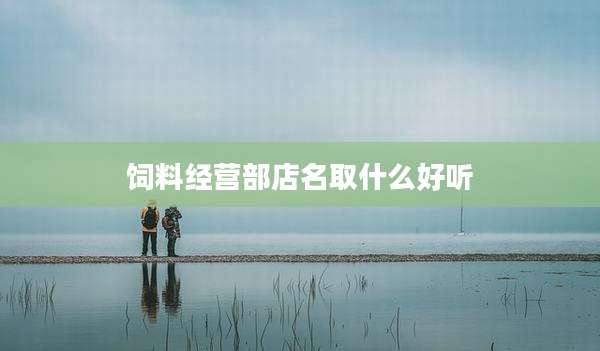 饲料经营部店名取什么好听