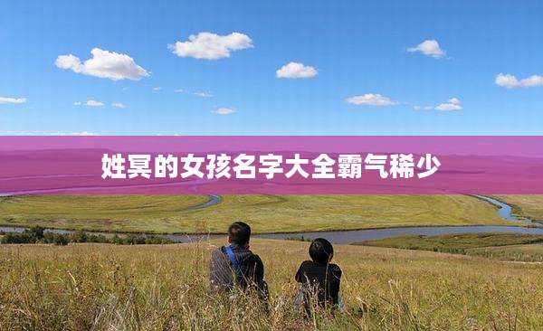姓冥的女孩名字大全霸气稀少