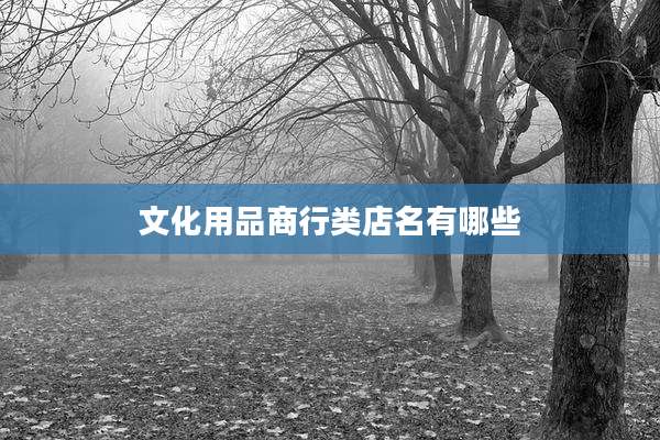 文化用品商行类店名有哪些
