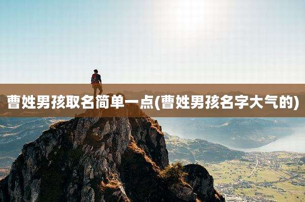 曹姓男孩取名简单一点(曹姓男孩名字大气的)
