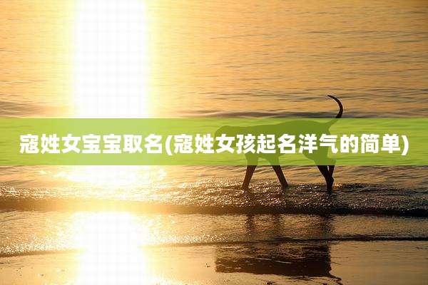 寇姓女宝宝取名(寇姓女孩起名洋气的简单)