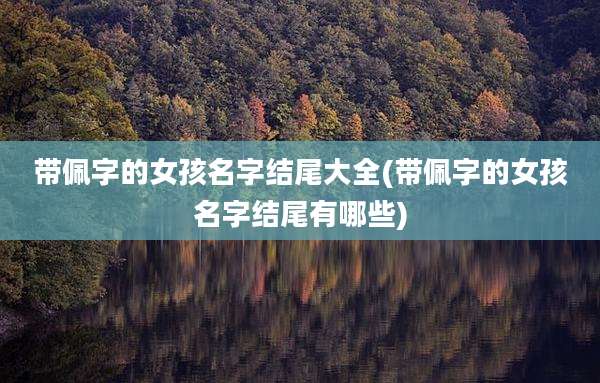 带佩字的女孩名字结尾大全(带佩字的女孩名字结尾有哪些)