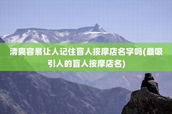 清爽容易让人记住盲人按摩店名字吗(最吸引人的盲人按摩店名)