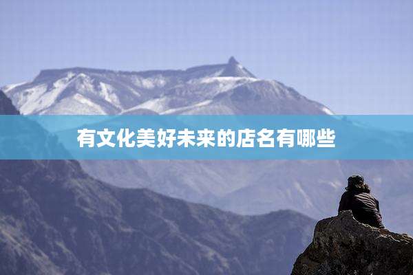 有文化美好未来的店名有哪些