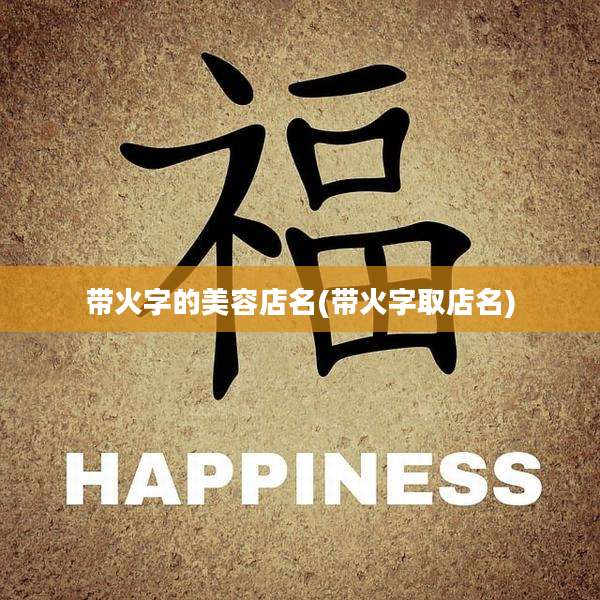带火字的美容店名(带火字取店名)