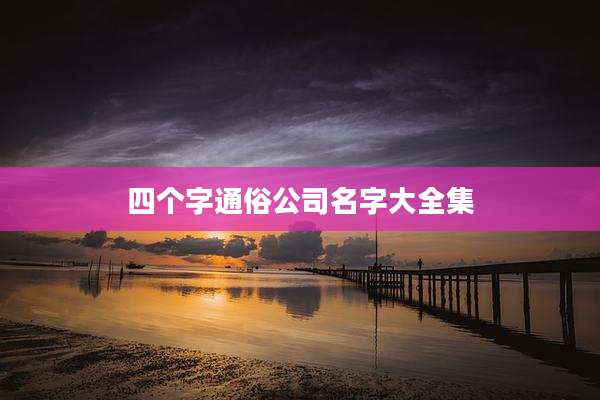 四个字通俗公司名字大全集