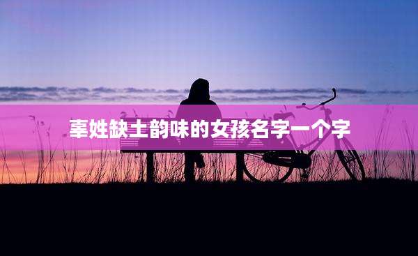 辜姓缺土韵味的女孩名字一个字