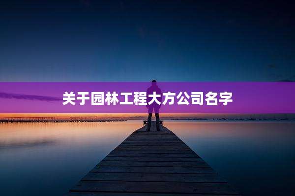 关于园林工程大方公司名字