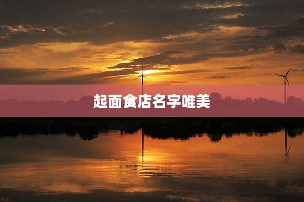 起面食店名字唯美