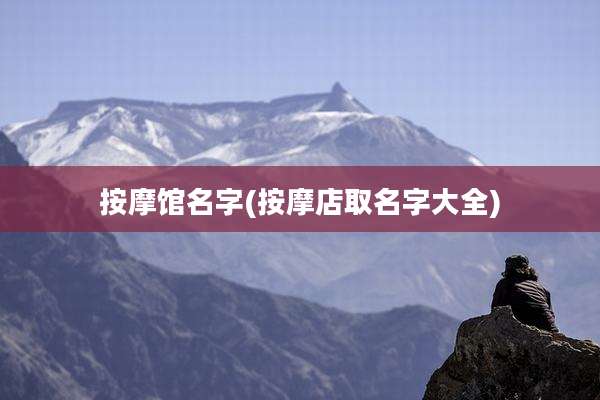 按摩馆名字(按摩店取名字大全)