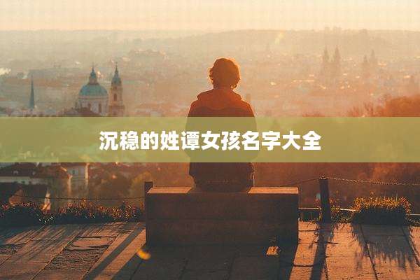 沉稳的姓谭女孩名字大全