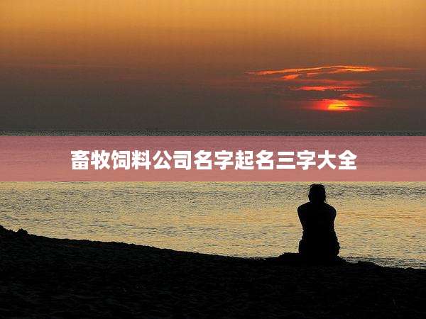 畜牧饲料公司名字起名三字大全