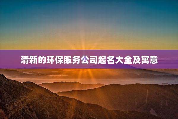 清新的环保服务公司起名大全及寓意