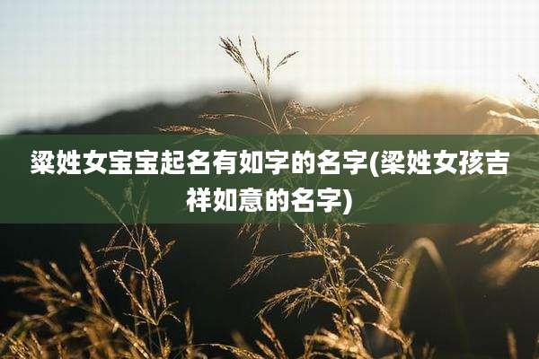 粱姓女宝宝起名有如字的名字(梁姓女孩吉祥如意的名字)