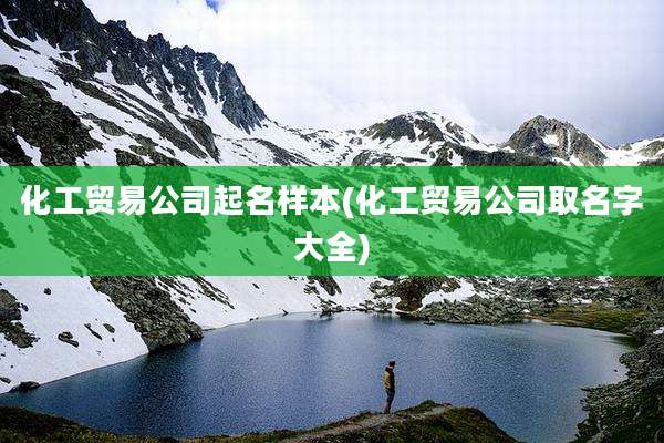 化工贸易公司起名样本(化工贸易公司取名字大全)