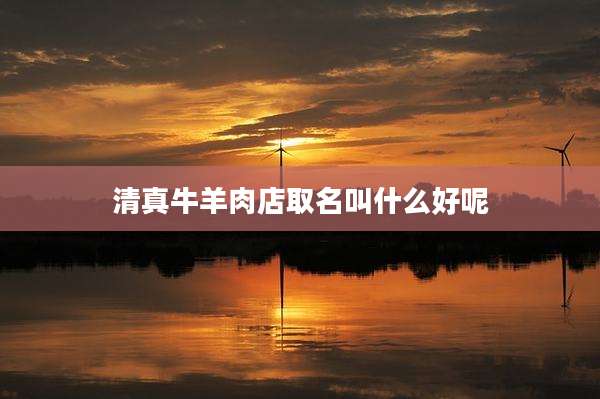 清真牛羊肉店取名叫什么好呢