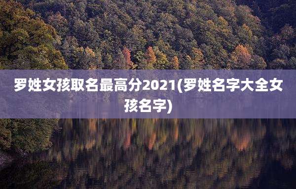 罗姓女孩取名最高分2021(罗姓名字大全女孩名字)
