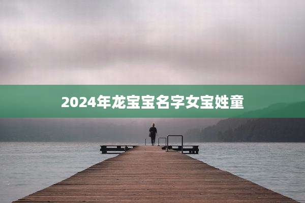 2024年龙宝宝名字女宝姓童