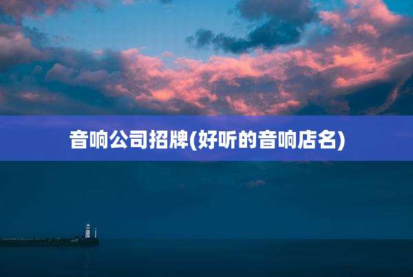 音响公司招牌(好听的音响店名)