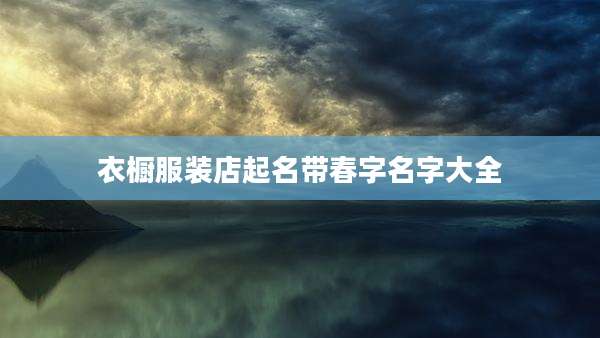 衣橱服装店起名带春字名字大全