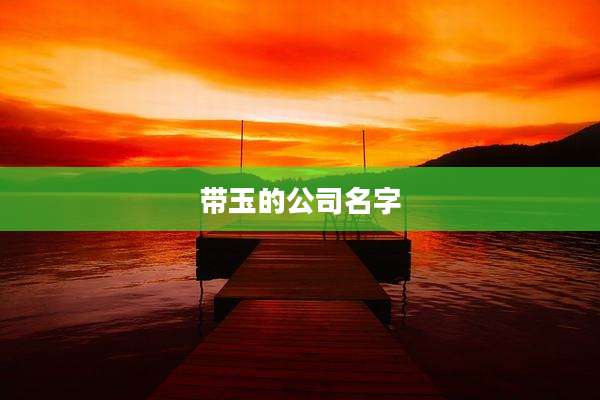 带玉的公司名字