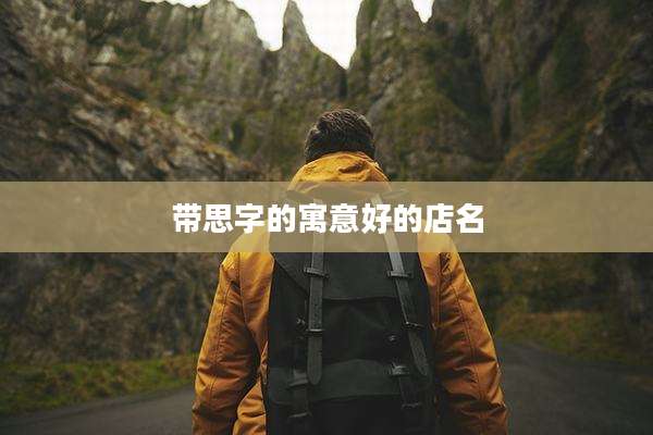带思字的寓意好的店名