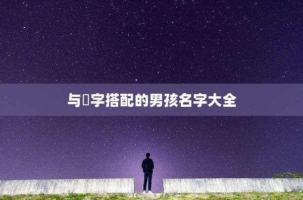 与燊字搭配的男孩名字大全