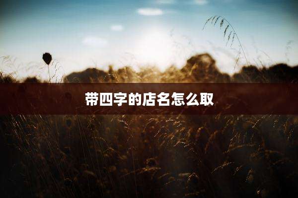 带四字的店名怎么取