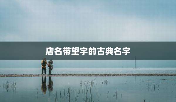 店名带望字的古典名字
