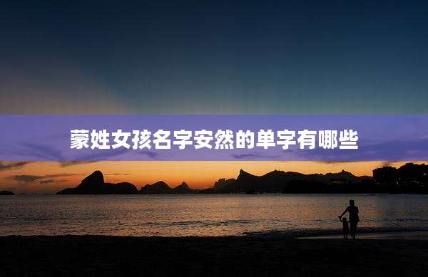 蒙姓女孩名字安然的单字有哪些