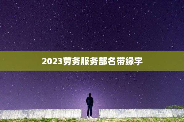2023劳务服务部名带缘字