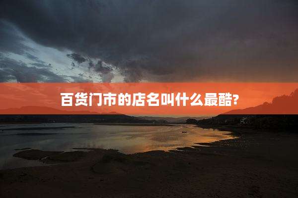 百货门市的店名叫什么最酷?