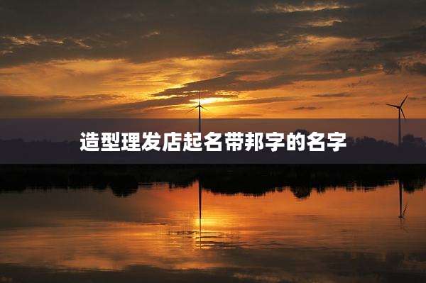 造型理发店起名带邦字的名字