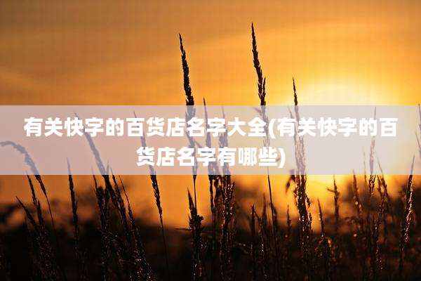 有关快字的百货店名字大全(有关快字的百货店名字有哪些)
