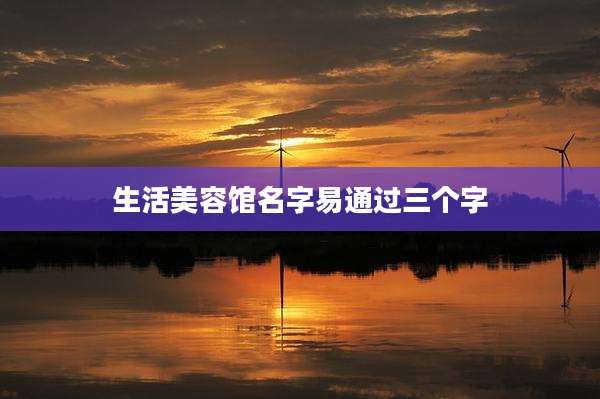 生活美容馆名字易通过三个字