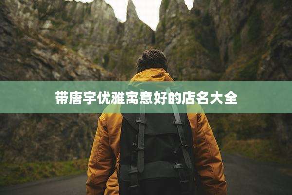带唐字优雅寓意好的店名大全