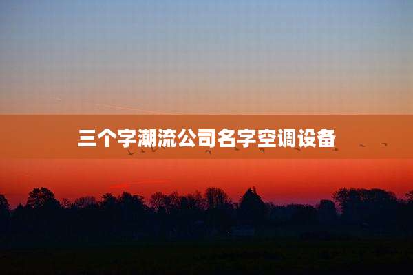 三个字潮流公司名字空调设备