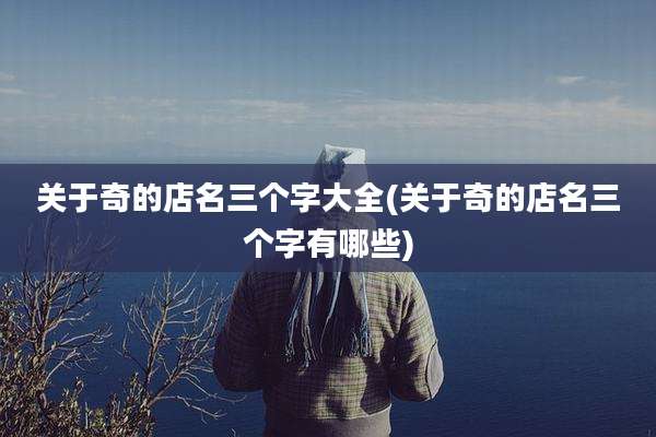 关于奇的店名三个字大全(关于奇的店名三个字有哪些)