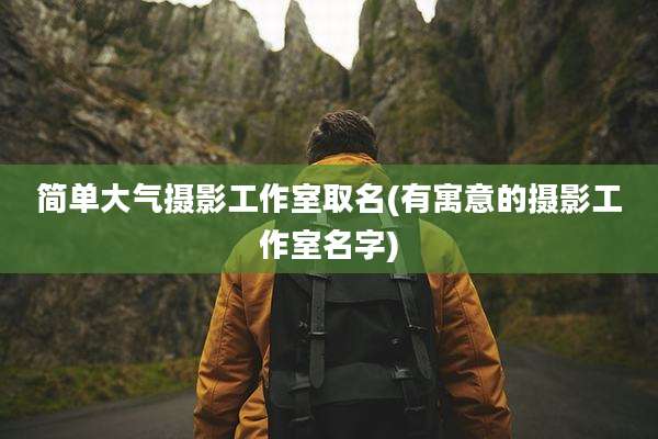 简单大气摄影工作室取名(有寓意的摄影工作室名字)