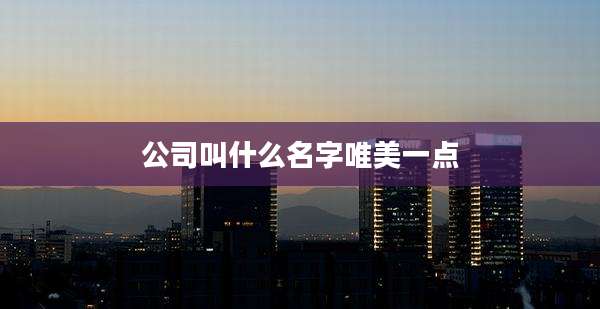 公司叫什么名字唯美一点