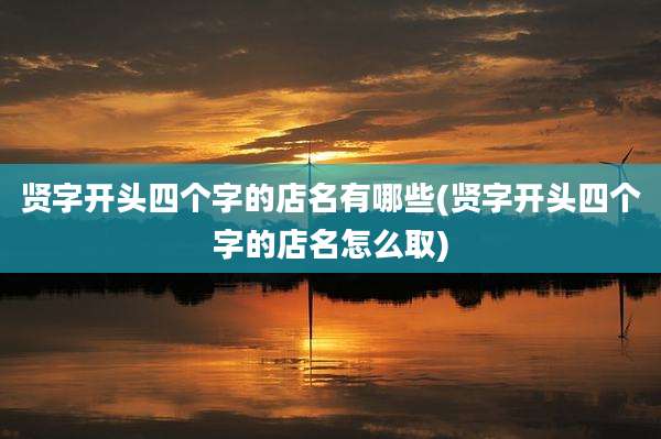 贤字开头四个字的店名有哪些(贤字开头四个字的店名怎么取)