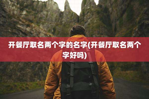 开餐厅取名两个字的名字(开餐厅取名两个字好吗)