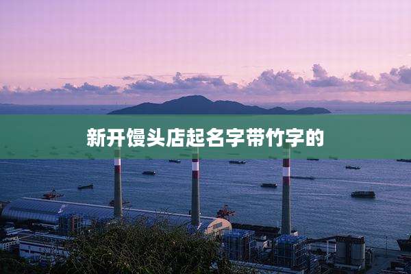 新开馒头店起名字带竹字的