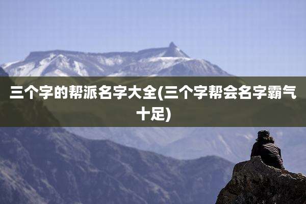 三个字的帮派名字大全(三个字帮会名字霸气十足)