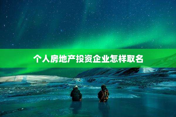 个人房地产投资企业怎样取名
