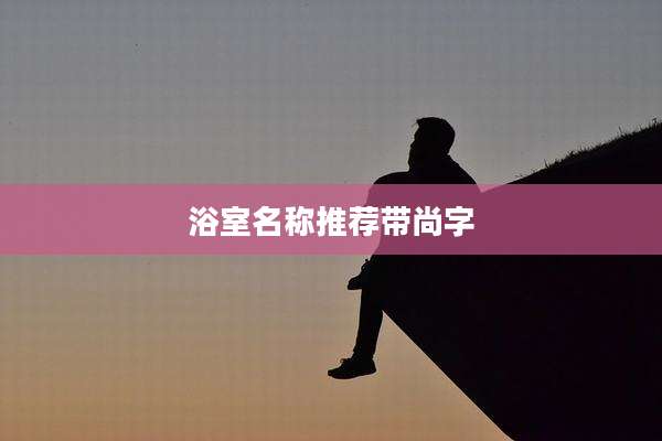 浴室名称推荐带尚字