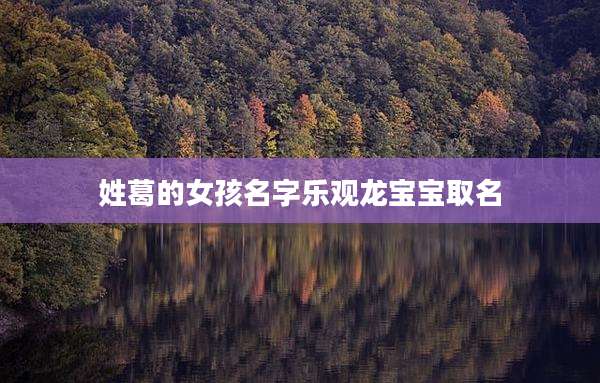 姓葛的女孩名字乐观龙宝宝取名